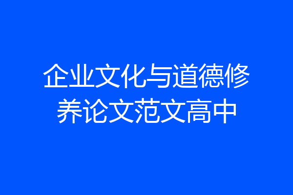 企业文化与道德修养论文范文高中