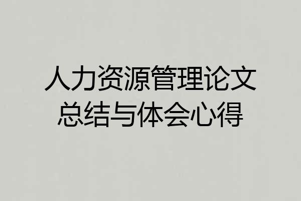 人力资源管理论文总结与体会心得