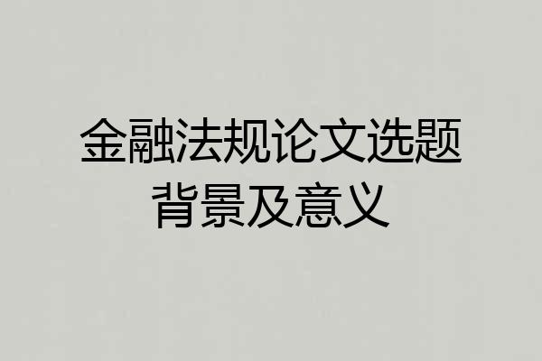 金融法规论文选题背景及意义