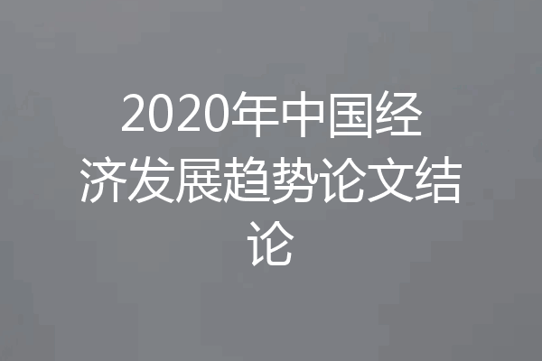 2020年中国经济发展趋势论文结论