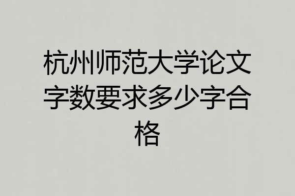 杭州师范大学论文字数要求多少字合格