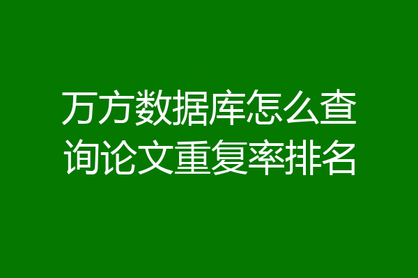 万方数据库怎么查询论文重复率排名