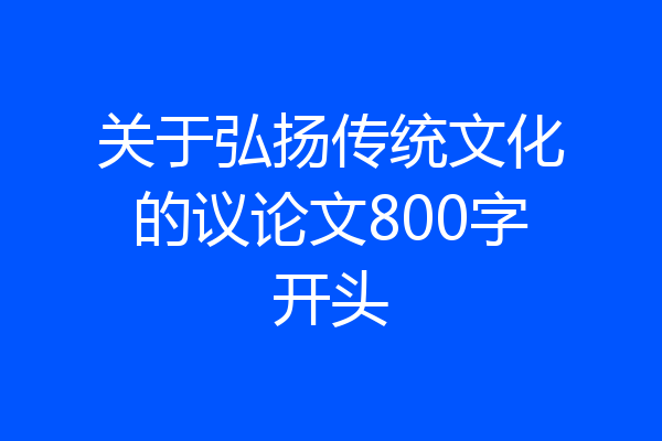 关于弘扬传统文化的议论文800字开头