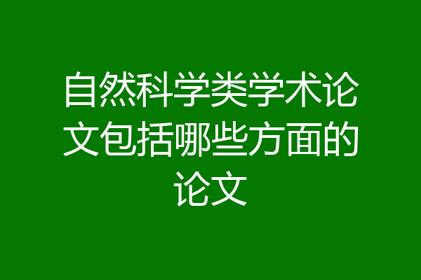 自然科学类学术论文包括哪些方面的论文