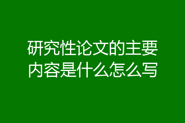研究性论文的主要内容是什么怎么写