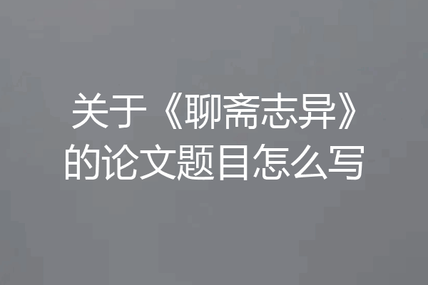 关于《聊斋志异》的论文题目怎么写
