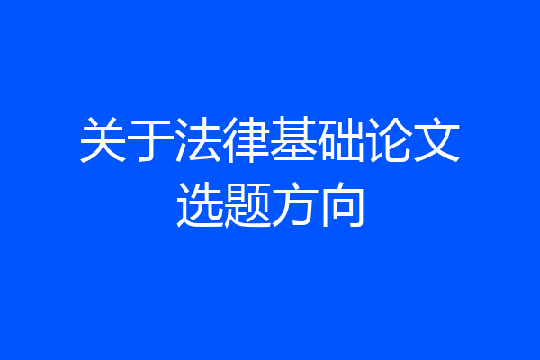 关于法律基础论文选题方向