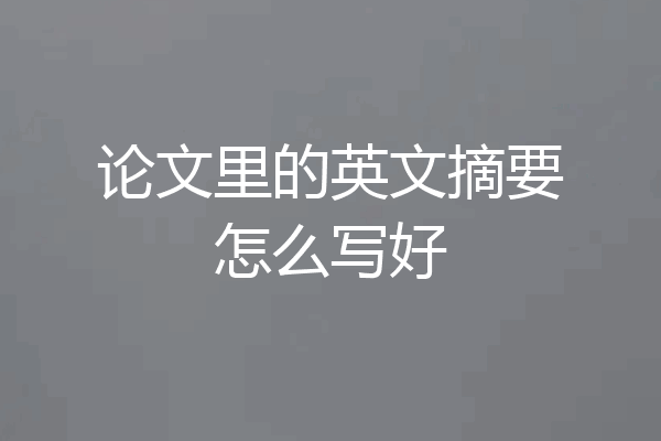 论文里的英文摘要怎么写好