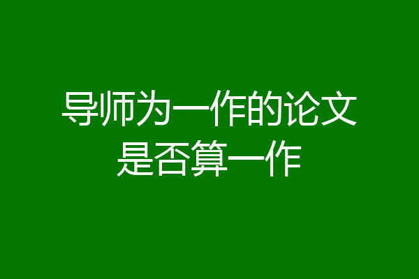 导师为一作的论文是否算一作