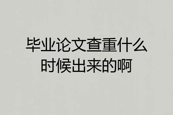 毕业论文查重什么时候出来的啊