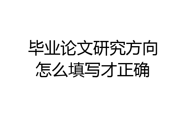 毕业论文研究方向怎么填写才正确
