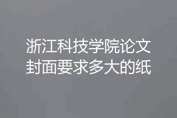 浙江科技学院论文封面要求多大的纸