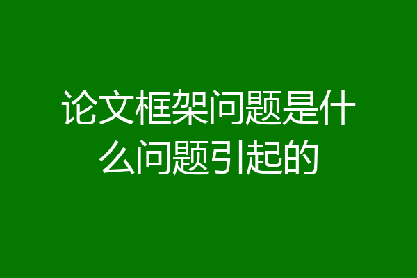 论文框架问题是什么问题引起的