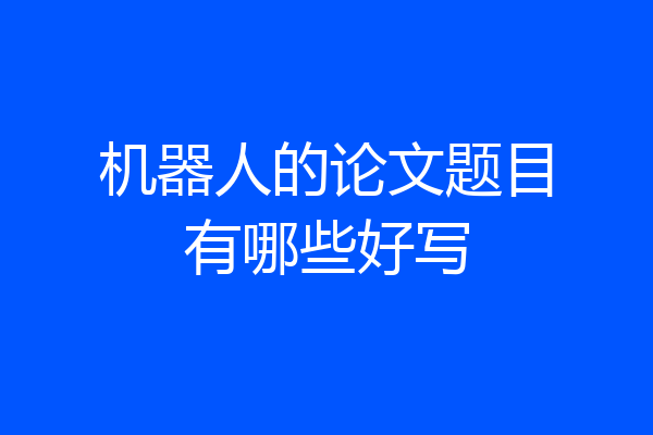 机器人的论文题目有哪些好写