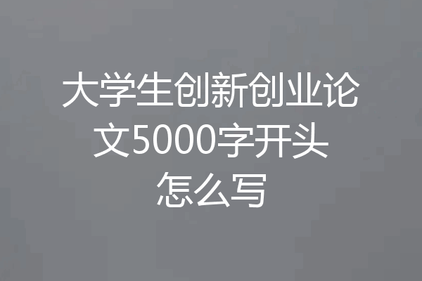 大学生创新创业论文5000字开头怎么写