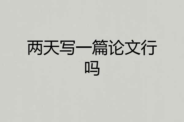 两天写一篇论文行吗