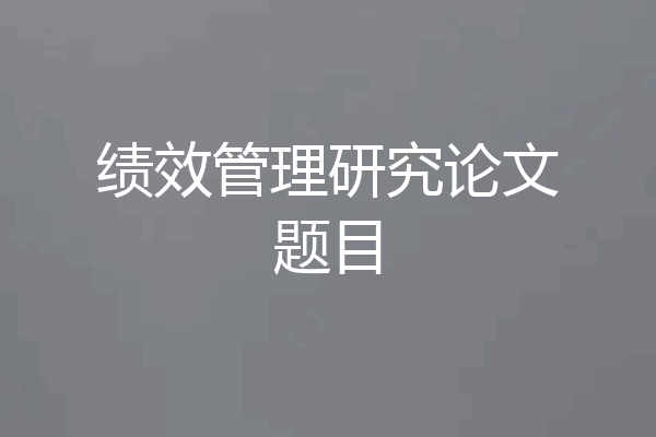 绩效管理研究论文题目