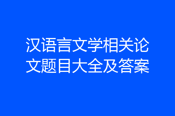 汉语言文学相关论文题目大全及答案