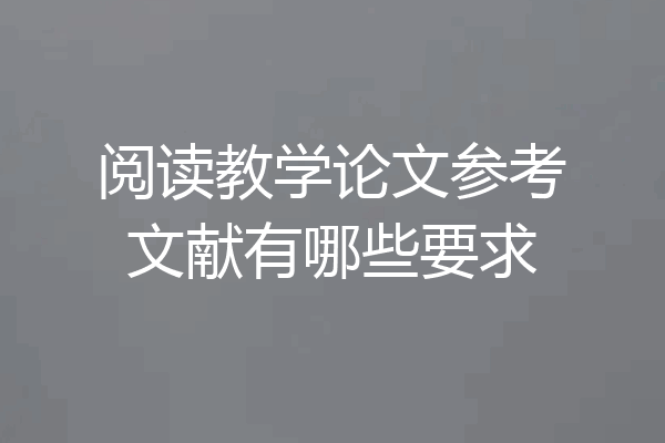 阅读教学论文参考文献有哪些要求