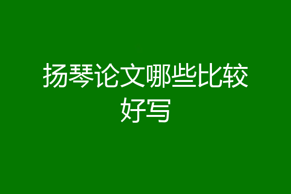 扬琴论文哪些比较好写