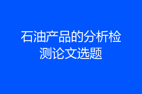 石油产品的分析检测论文选题