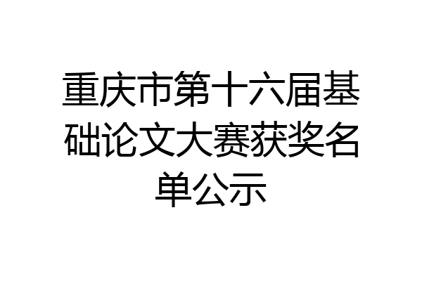 重庆市第十六届基础论文大赛获奖名单公示