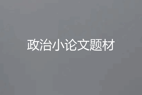 政治小论文题材