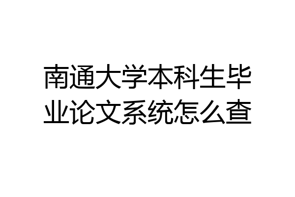 南通大学本科生毕业论文系统怎么查