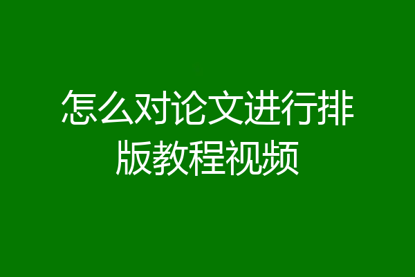 怎么对论文进行排版教程视频