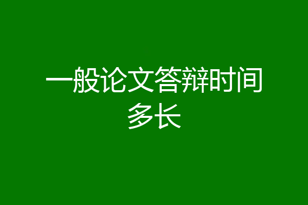 一般论文答辩时间多长
