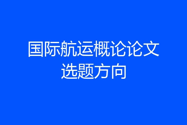 国际航运概论论文选题方向