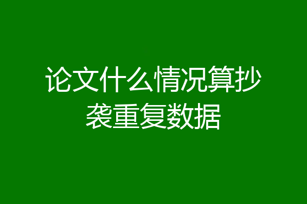 论文什么情况算抄袭重复数据