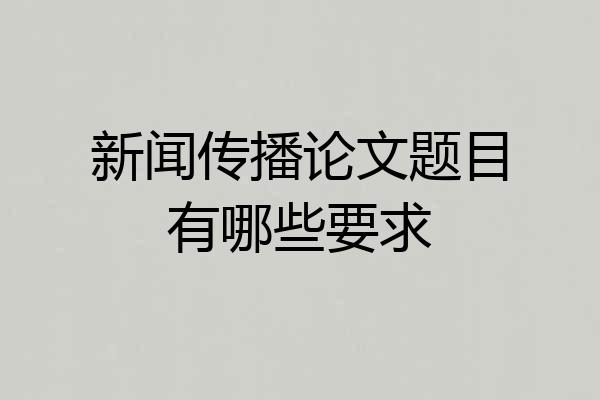 新闻传播论文题目有哪些要求