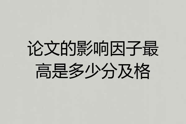 论文的影响因子最高是多少分及格