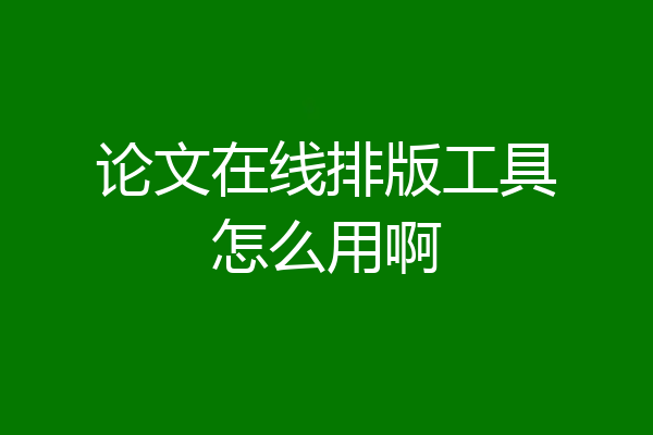 论文在线排版工具怎么用啊