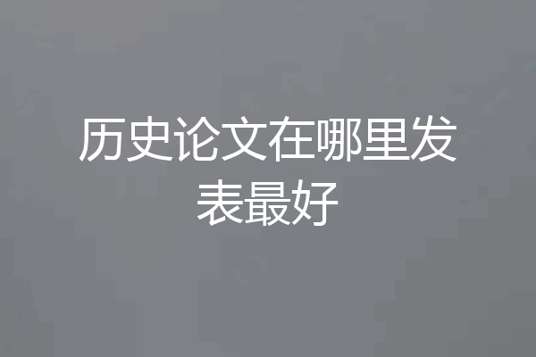 历史论文在哪里发表最好