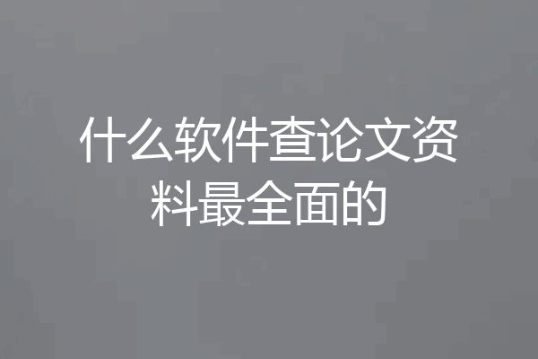 什么软件查论文资料最全面的