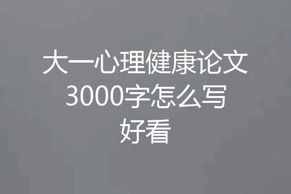 大一心理健康论文3000字怎么写好看