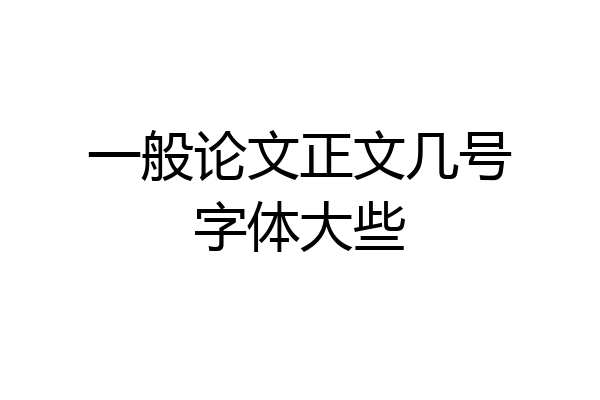 一般论文正文几号字体大些