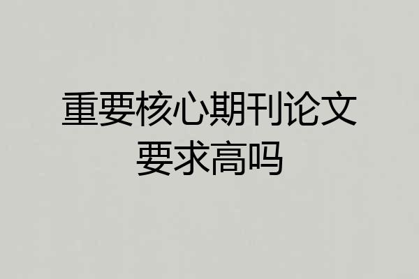 重要核心期刊论文要求高吗