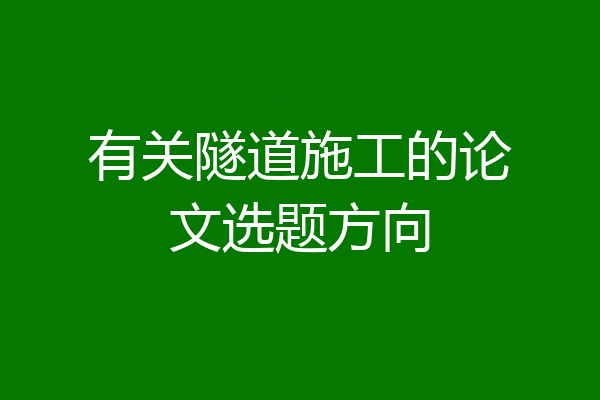 有关隧道施工的论文选题方向