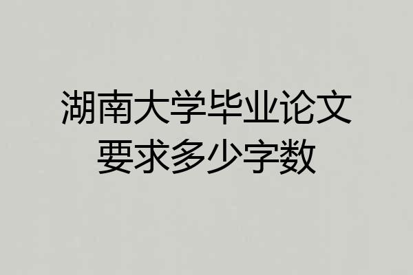 湖南大学毕业论文要求多少字数