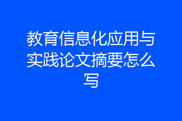 教育信息化应用与实践论文摘要怎么写