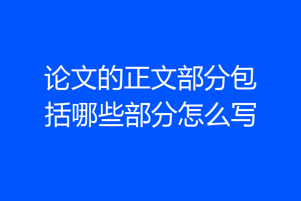 论文的正文部分包括哪些部分怎么写