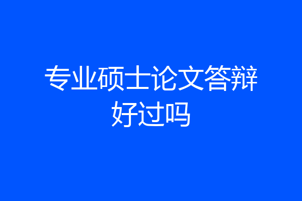 专业硕士论文答辩好过吗