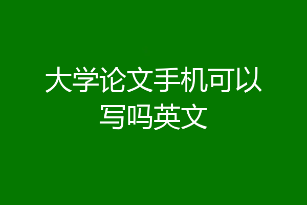 大学论文手机可以写吗英文