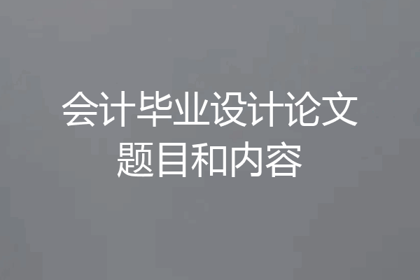 会计毕业设计论文题目和内容