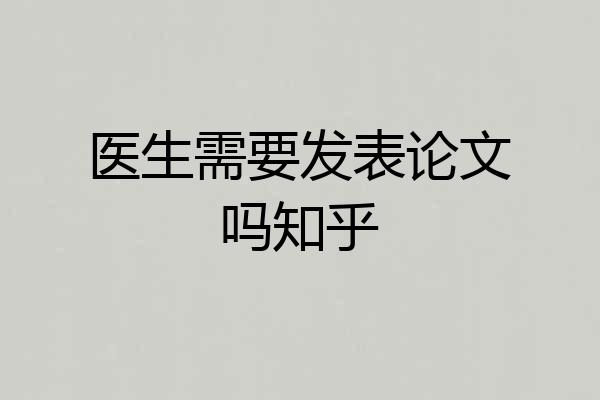 医生需要发表论文吗知乎