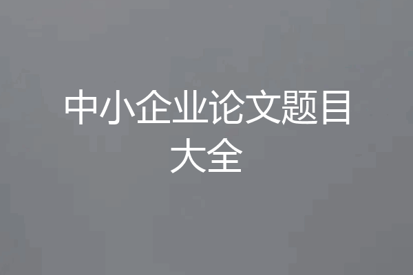 中小企业论文题目大全