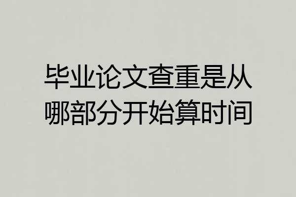 毕业论文查重是从哪部分开始算时间